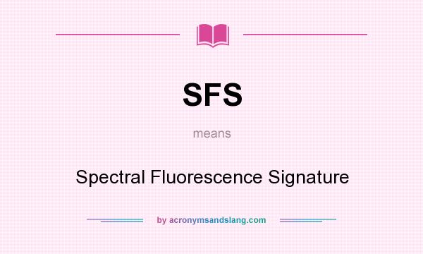 What does SFS mean? It stands for Spectral Fluorescence Signature