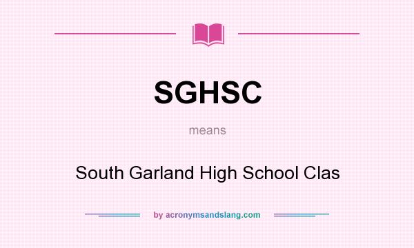 What does SGHSC mean? It stands for South Garland High School Clas