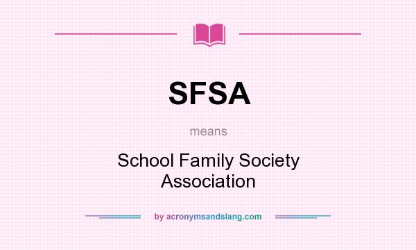 What does SFSA mean? It stands for School Family Society Association