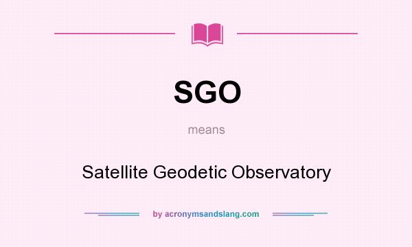 What does SGO mean? It stands for Satellite Geodetic Observatory