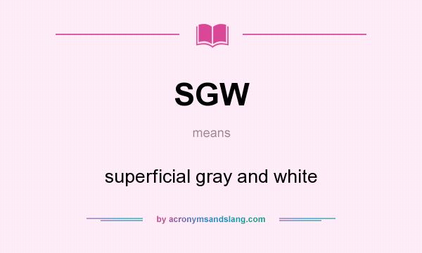 What does SGW mean? It stands for superficial gray and white