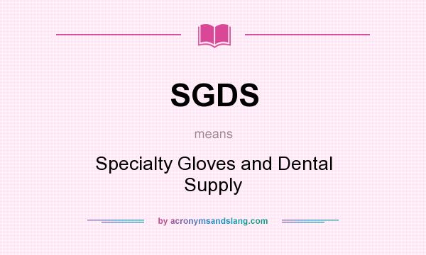 What does SGDS mean? It stands for Specialty Gloves and Dental Supply