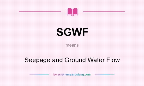 What does SGWF mean? It stands for Seepage and Ground Water Flow