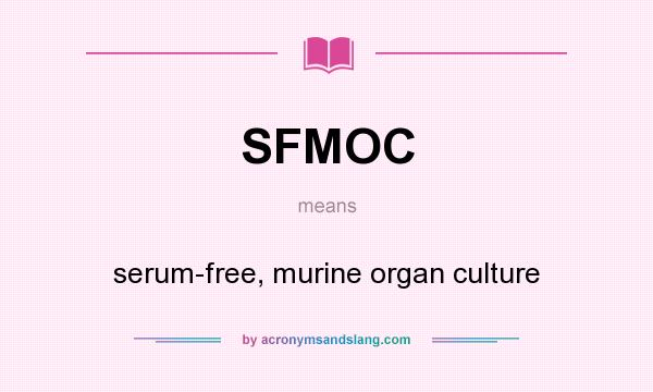 What does SFMOC mean? It stands for serum-free, murine organ culture