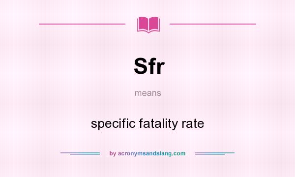 What does Sfr mean? It stands for specific fatality rate