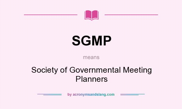 What does SGMP mean? It stands for Society of Governmental Meeting Planners