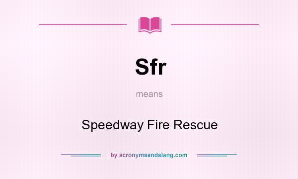 What does Sfr mean? It stands for Speedway Fire Rescue