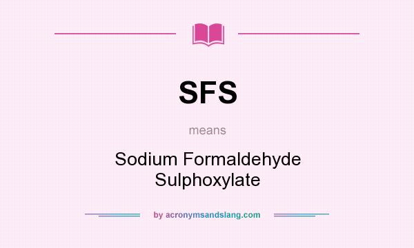What does SFS mean? It stands for Sodium Formaldehyde Sulphoxylate