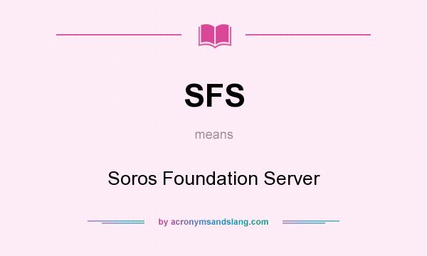 What does SFS mean? It stands for Soros Foundation Server