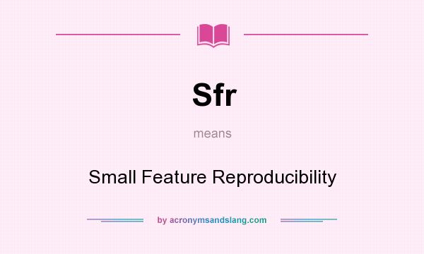What does Sfr mean? It stands for Small Feature Reproducibility