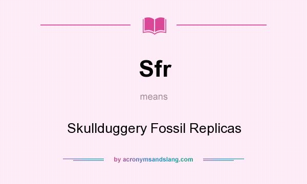 What does Sfr mean? It stands for Skullduggery Fossil Replicas