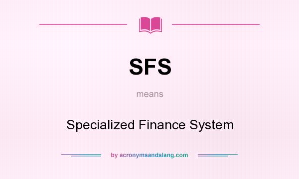 What does SFS mean? It stands for Specialized Finance System