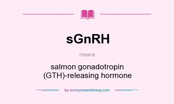 What does sGnRH mean? It stands for salmon gonadotropin (GTH)-releasing hormone