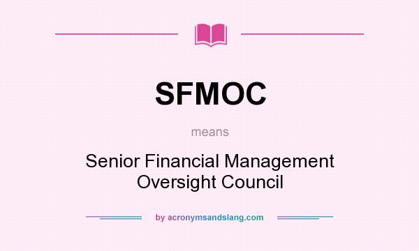 What does SFMOC mean? It stands for Senior Financial Management Oversight Council
