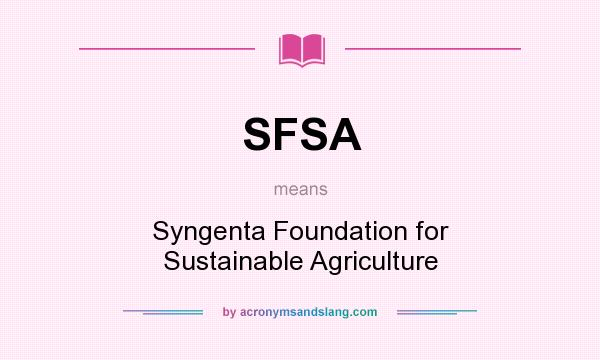 What does SFSA mean? It stands for Syngenta Foundation for Sustainable Agriculture