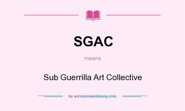 What does SGAC mean? It stands for Sub Guerrilla Art Collective