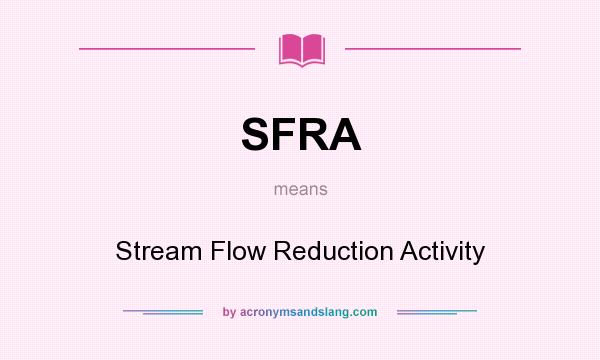 What does SFRA mean? It stands for Stream Flow Reduction Activity