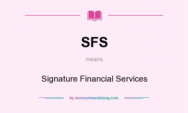 What does SFS mean? It stands for Signature Financial Services