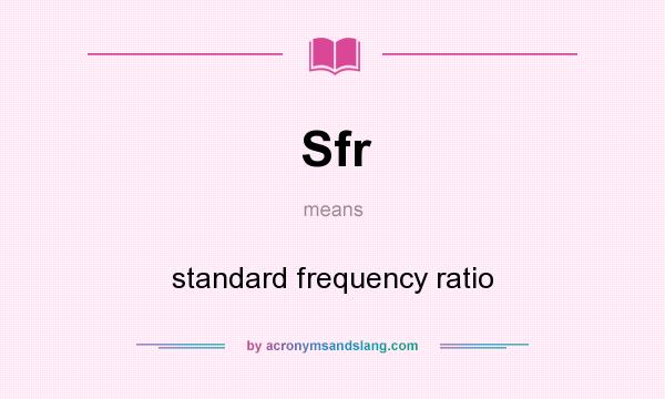 What does Sfr mean? It stands for standard frequency ratio
