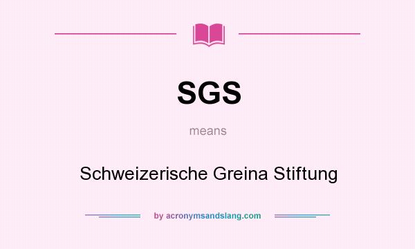 What does SGS mean? It stands for Schweizerische Greina Stiftung