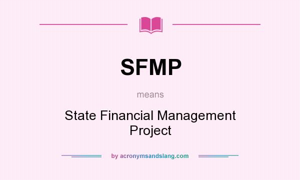 What does SFMP mean? It stands for State Financial Management Project