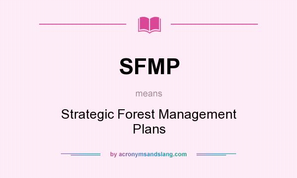 What does SFMP mean? It stands for Strategic Forest Management Plans
