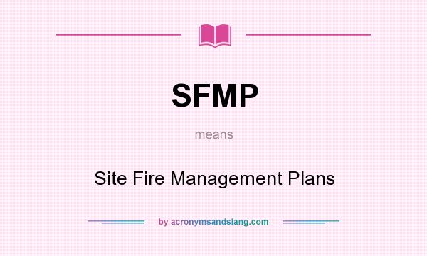 What does SFMP mean? It stands for Site Fire Management Plans