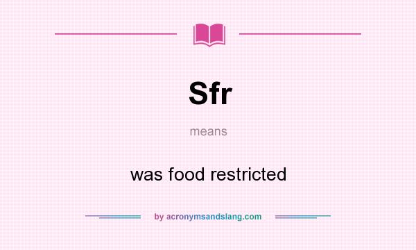 What does Sfr mean? It stands for was food restricted