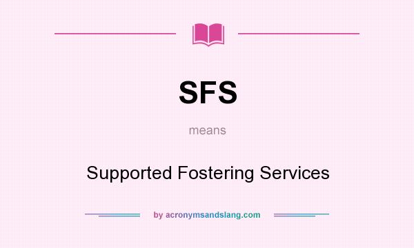 What does SFS mean? It stands for Supported Fostering Services