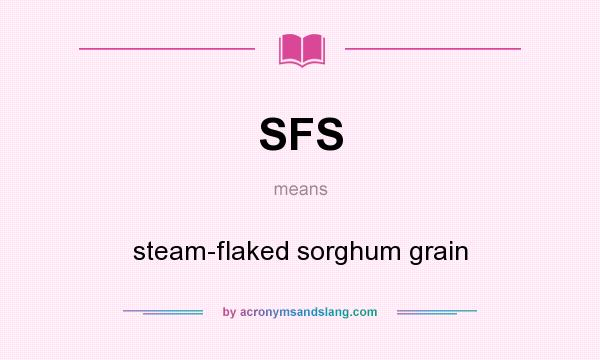 What does SFS mean? It stands for steam-flaked sorghum grain