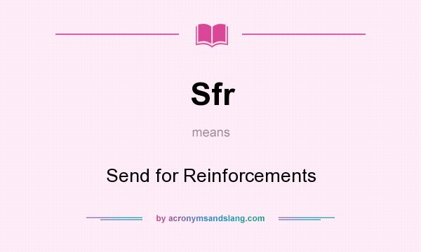 What does Sfr mean? It stands for Send for Reinforcements