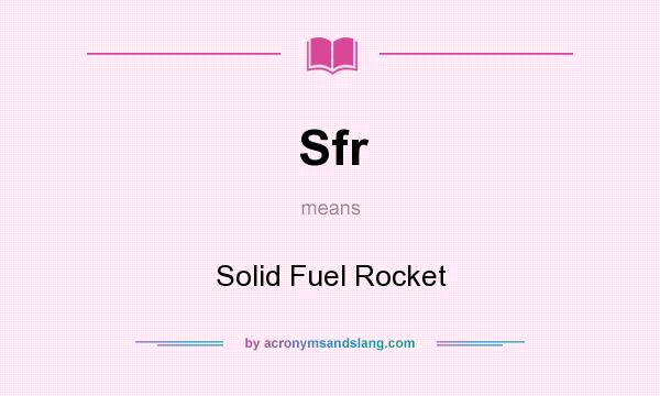 What does Sfr mean? It stands for Solid Fuel Rocket