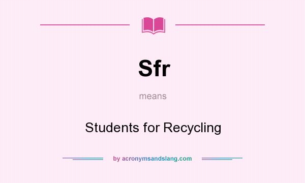 What does Sfr mean? It stands for Students for Recycling