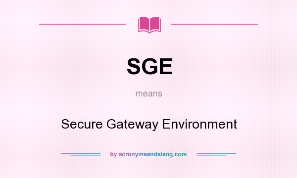 What does SGE mean? It stands for Secure Gateway Environment