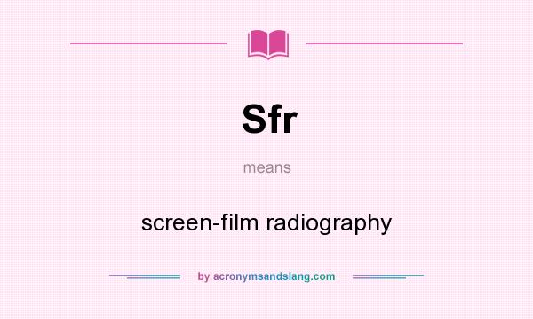 What does Sfr mean? It stands for screen-film radiography