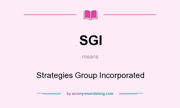 What does SGI mean? It stands for Strategies Group Incorporated