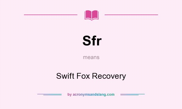 What does Sfr mean? It stands for Swift Fox Recovery