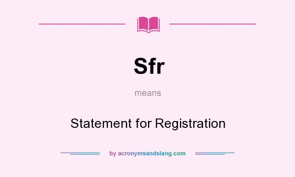 What does Sfr mean? It stands for Statement for Registration
