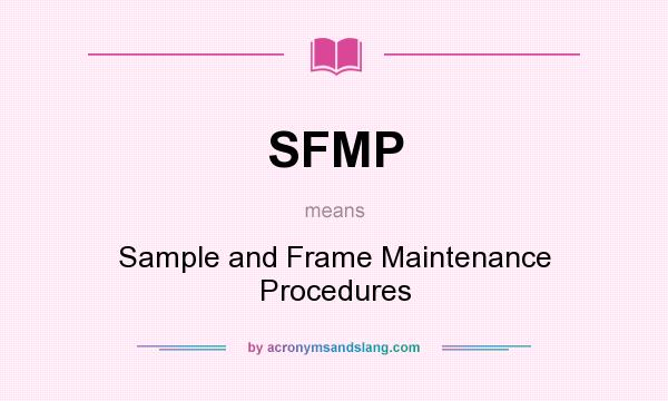 What does SFMP mean? It stands for Sample and Frame Maintenance Procedures