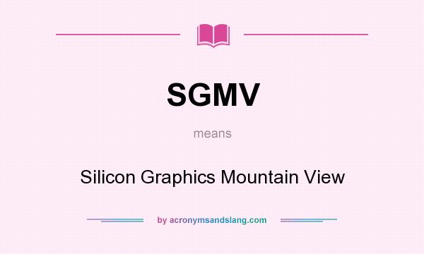 What does SGMV mean? It stands for Silicon Graphics Mountain View