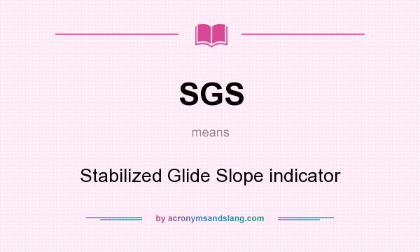 What does SGS mean? It stands for Stabilized Glide Slope indicator