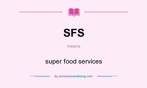 What does SFS mean? It stands for super food services