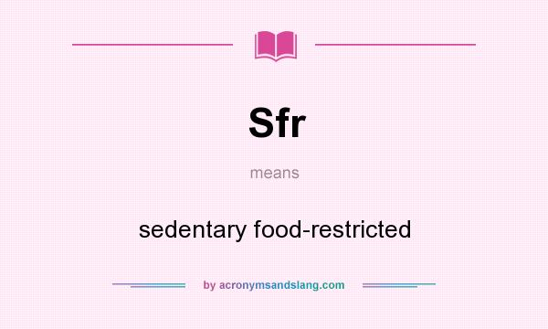 What does Sfr mean? It stands for sedentary food-restricted