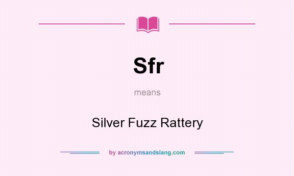 What does Sfr mean? It stands for Silver Fuzz Rattery