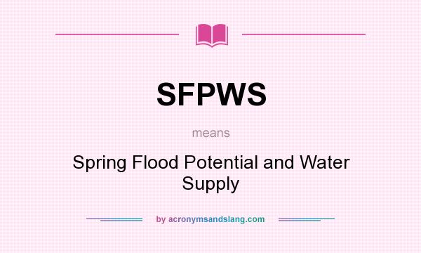 What does SFPWS mean? It stands for Spring Flood Potential and Water Supply