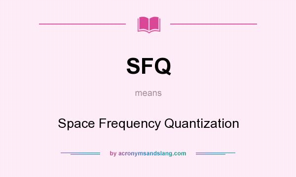 What does SFQ mean? It stands for Space Frequency Quantization