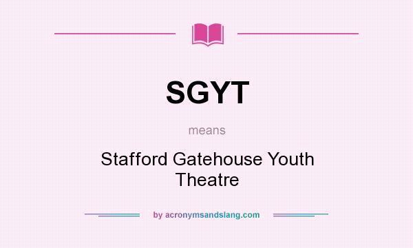 What does SGYT mean? It stands for Stafford Gatehouse Youth Theatre