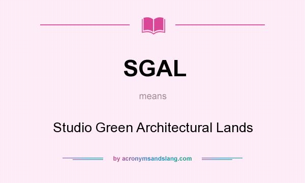 What does SGAL mean? It stands for Studio Green Architectural Lands
