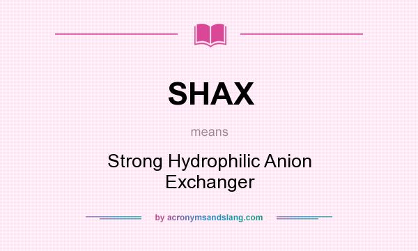 What does SHAX mean? It stands for Strong Hydrophilic Anion Exchanger
