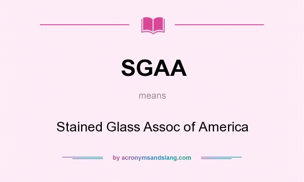 What does SGAA mean? It stands for Stained Glass Assoc of America
